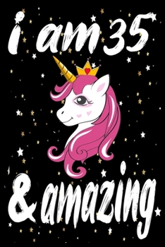 Unicorn Journal and Notebook I am 35 & Amazing: Perfect Gift For 35 Year Old Girls and men with Beautiful vintage Happy 35Years Birthday Notebook and ... or Retro Vintage Anniversary Gift For Girls