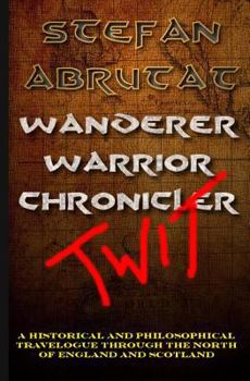 Paperback Wanderer. Warrior. Chronicler. Twit.: A historical and philosophical travelogue through the north of England and Scotland Book