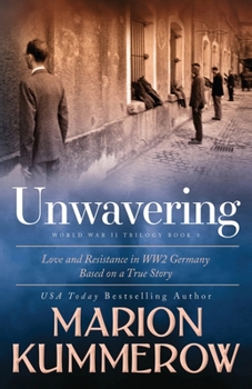 Unwavering: Love and Resistance in WW2 Germany - Book #3 of the World War II