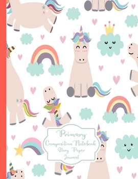 Primary Composition Notebook Story Paper Journal: Cute Unicorn Rainbow Primary journal for kids | Primary Composition Notebook - Story Journal For ... white journal For Kids (Cute Unicorn series)