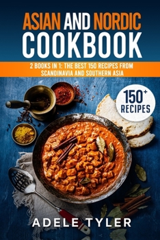 Paperback Asian And Nordic Cookbook: 2 Books In 1: The Best 150 Recipes From Scandinavia And Southern Asia Book
