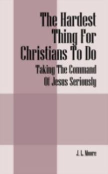 Paperback The Hardest Thing for Christians to Do: Taking the Command of Jesus Seriously Book