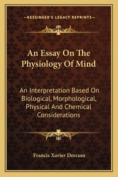 Paperback An Essay On The Physiology Of Mind: An Interpretation Based On Biological, Morphological, Physical And Chemical Considerations Book