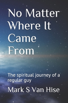 Paperback No Matter Where It Came From: The spiritual journey of a regular guy Book
