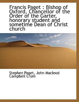 Francis Paget : Bishop of Oxford, Chancellor of the Order of the Garter, honorary student and Someti