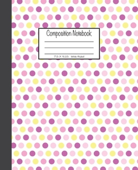 Paperback Composition Notebook: 7.5x9.25, Wide Ruled - Colorful Pink, Purple and Yellow Dots Book