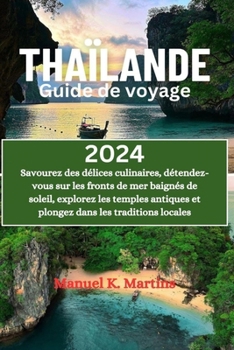 Paperback Thaïlande Guide de voyage 2024: Savourez des délices culinaires, détendez-vous sur les fronts de mer baignés de soleil, explorez les temples antiques [French] Book