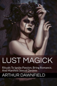 Paperback Lust Magick: Rituals To Ignite Passion, Bring Romance, And Manifest Sexual Desires Book