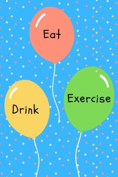 Eat Drink Exercise: Food and Activity Journal,A Health Tracking Notebook,With Common Food and the Number of Calories,A Daily Health Tracker,6"x9",for 60 Days