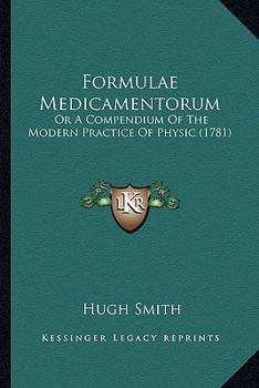 Paperback Formulae Medicamentorum: Or A Compendium Of The Modern Practice Of Physic (1781) Book