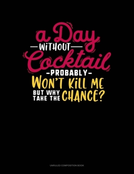 Paperback A Day Without Cocktail Probably Won't Kill Me But Why Take The Chance?: Unruled Composition Book