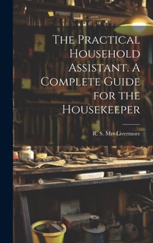 Hardcover The Practical Household Assistant. A Complete Guide for the Housekeeper Book