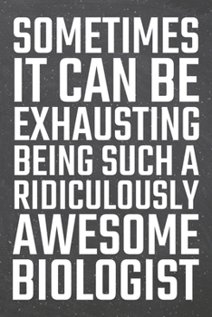 Paperback Sometimes it can be Exhausting being such a Ridiculously Awesome Biologist: Biologist Dot Grid Notebook, Planner or Journal - 110 Dotted Pages - Offic Book