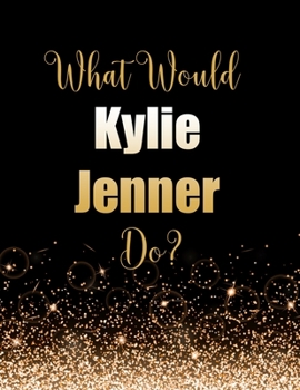 Paperback What Would Kylie Jenner Do?: Large Notebook/Diary/Journal for Writing 100 Pages, Kylie Jenner Gift for Fans Book