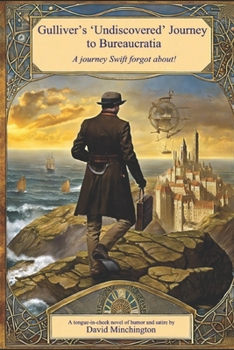 Gulliver’s ‘Undiscovered’ Journey to Bureaucratia: A journey Swift forgot about! (Gulliver's Undiscovered Travels)