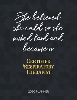 She Believed She Could So She Worked Hard And Became A Certified Respiratory Therapist 2020 Planner: Dated Weekly Planner With To Do Notes & Inspirational Quotes (Motivational Calendar Planners)