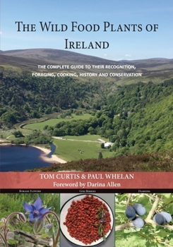 Paperback The Wild Food Plants of Ireland: The complete guide to their recognition, foraging, cooking, history and conservation FOREWORD BY Darina Allen Book
