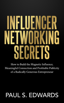 Paperback Influencer Networking Secrets: How to Build the Magnetic Influence, Meaningful Connection and Profitable Publicity of a Radically Generous Entrepreneu Book