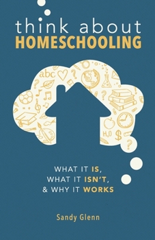 Paperback Think About Homeschooling: What It Is, What It Isn't, and Why It Works Book