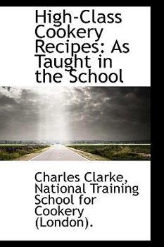 High-Class Cookery Recipes: As Taught in the School