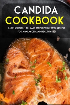 Paperback Candida Cookbook: MAIN COURSE - 60+ Easy to prepare at home recipes for a balanced and healthy diet Book