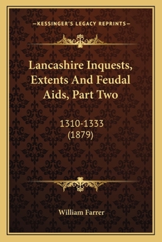 Paperback Lancashire Inquests, Extents And Feudal Aids, Part Two: 1310-1333 (1879) Book