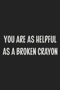 Paperback You Are as Helpful as a Broken Crayon: College Ruled Notebook - Gift Card Alternative - Gag Gift Book