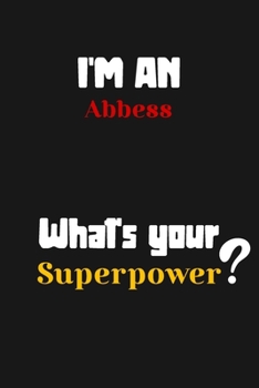 Paperback I'm an Abbess... What's your Superpower: Lined Journal / Notebook /planner/ dairy/ Logbook Gift for your friends, Boss or Coworkers, 120 Pages, 6x9, S Book