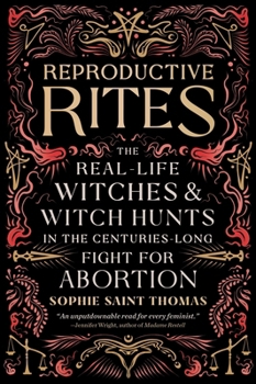 Paperback Reproductive Rites: The Real-Life Witches and Witch Hunts in the Centuries-Long Fight for Abortion Book