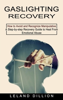 Paperback Gaslighting Recovery: How to Avoid and Recognize Manipulative (A Step-by-step Recovery Guide to Heal From Emotional Abuse) Book