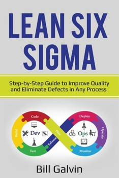 Paperback Lean Six Sigma: Step-by-Step Guide to Improve Quality and Eliminate Defects in Any Process. Book