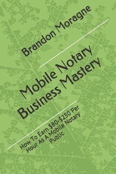 Paperback Mobile Notary Business Mastery: How To Earn $80-$250 Per Hour As A Mobile Notary Public Book