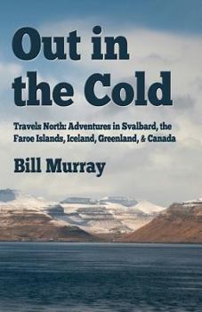 Paperback Out in the Cold: Travels North: Adventures in Svalbard, the Faroe Islands, Iceland, Greenland and Canada Book
