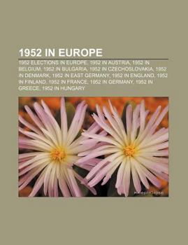 Paperback 1952 in Europe: 1952 Elections in Europe, 1952 in Austria, 1952 in Belgium, 1952 in Bulgaria, 1952 in Czechoslovakia, 1952 in Denmark Book