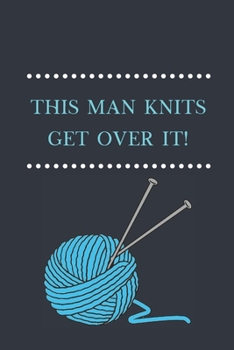 Paperback This Man Knits, Get Over It: Lined Notebook, Fun Gift for Knitters Book