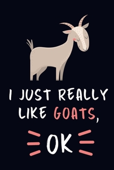 Paperback I Just Really Like Goats, OK.: Goat Lovers Journal Notebook Book