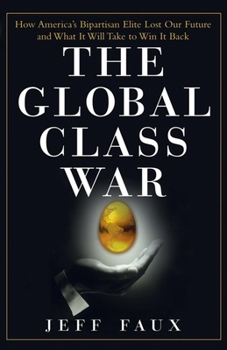 Paperback The Global Class War: How America's Bipartisan Elite Lost Our Future - And What It Will Take to Win It Back Book
