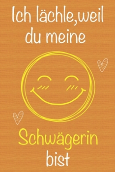 Ich lächle, weil du meine Schwägerin bist: Geschenkbuch für Schwägerin, Weihnachtsgeschenk,  Geburtstagsgeschenk für Schwägerin, Geschenk zum ... Seiten Notizbuch (German Edition)