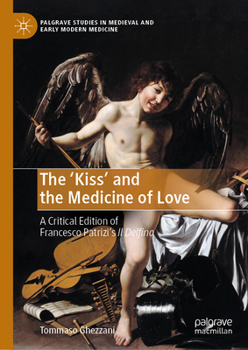 Francesco Patrizi's 'Kiss' and the Medicine of Love: A Critical Edition of 'Il Delfino' (Palgrave Studies in Medieval and Early Modern Medicine)
