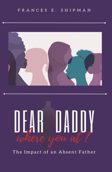 Paperback Dear Daddy, Where You At?: The Impact of An Absent Father Book