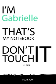 Gabrielle : DON'T TOUCH MY NOTEBOOK Unique customized Gift for Gabrielle - Journal for Girls / Women with beautiful colors White / Black, Journal to ... Gabrielle notebook): best gift for Gabrielle