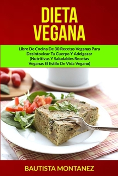 Paperback Dieta Vegana: Libro De Cocina De 30 Recetas Veganas Para Desintoxicar Tu Cuerpo Y Adelgazar (Nutritivas Y Saludables Recetas Veganas [Spanish] Book