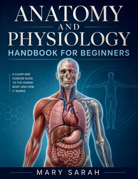 Paperback ANATOMY AND PHYSIOLOGY HANDBOOK FOR BEGINNERS: A Clear Visual Guide to Human Body Systems, Structure, Function, and Essential Medical Concepts. Book