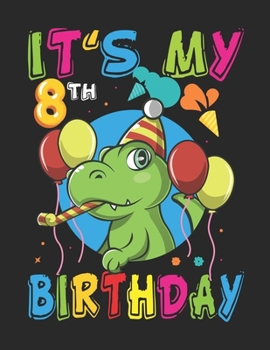 It's My 8th Birthday: Kids Dinosaur Birthday Boy Journal 8 Year Old - Kids Dinosaur Rawr I'm 8 Year 8th Birthday T Rex Boys Gift - Draw and write journal for kids Dinosaur
