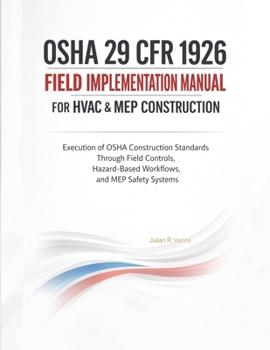 Paperback OSHA 29 CFR 1926 Field Implementation Manual for HVAC & MEP Construction: Execution of OSHA Construction Standards Through Field Controls, Hazard-Base Book
