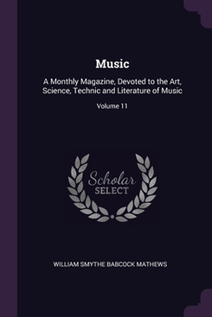 Paperback Music: A Monthly Magazine, Devoted to the Art, Science, Technic and Literature of Music; Volume 11 Book