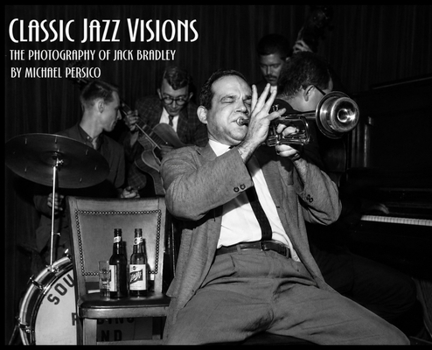 Classic Jazz Visions-the Photography of Jack Bradley