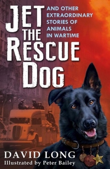 Paperback Jet the Rescue Dog: ... and Other Extraordinary Stories of Animals in Wartime Book