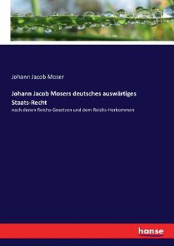 Paperback Johann Jacob Mosers deutsches auswärtiges Staats-Recht: nach denen Reichs-Gesetzen und dem Reichs-Herkommen [German] Book