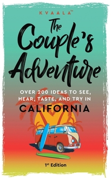 Paperback The Couple's Adventure - Over 200 Ideas to See, Hear, Taste, and Try in California: Make Memories That Will Last a Lifetime in the Great and Ever-chan Book